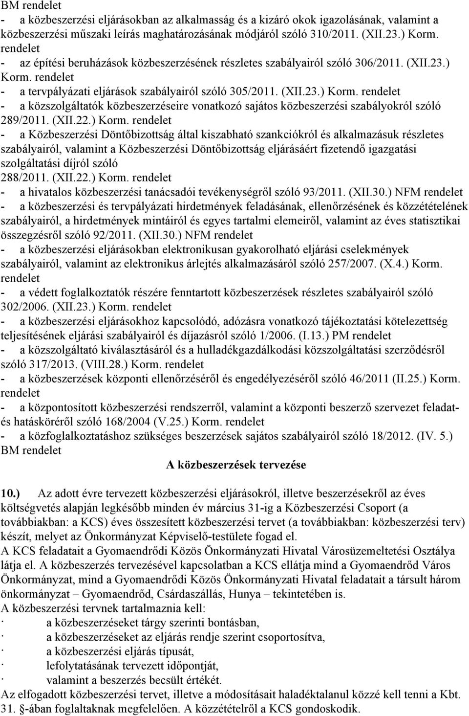 rendelet - a tervpályázati eljárások szabályairól szóló 305/2011. (XII.23.) Korm. rendelet - a közszolgáltatók közbeszerzéseire vonatkozó sajátos közbeszerzési szabályokról szóló 289/2011. (XII.22.