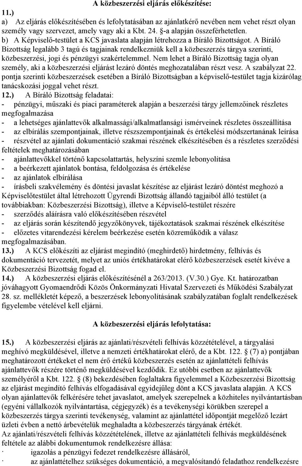 A Bíráló Bizottság legalább 3 tagú és tagjainak rendelkezniük kell a közbeszerzés tárgya szerinti, közbeszerzési, jogi és pénzügyi szakértelemmel.