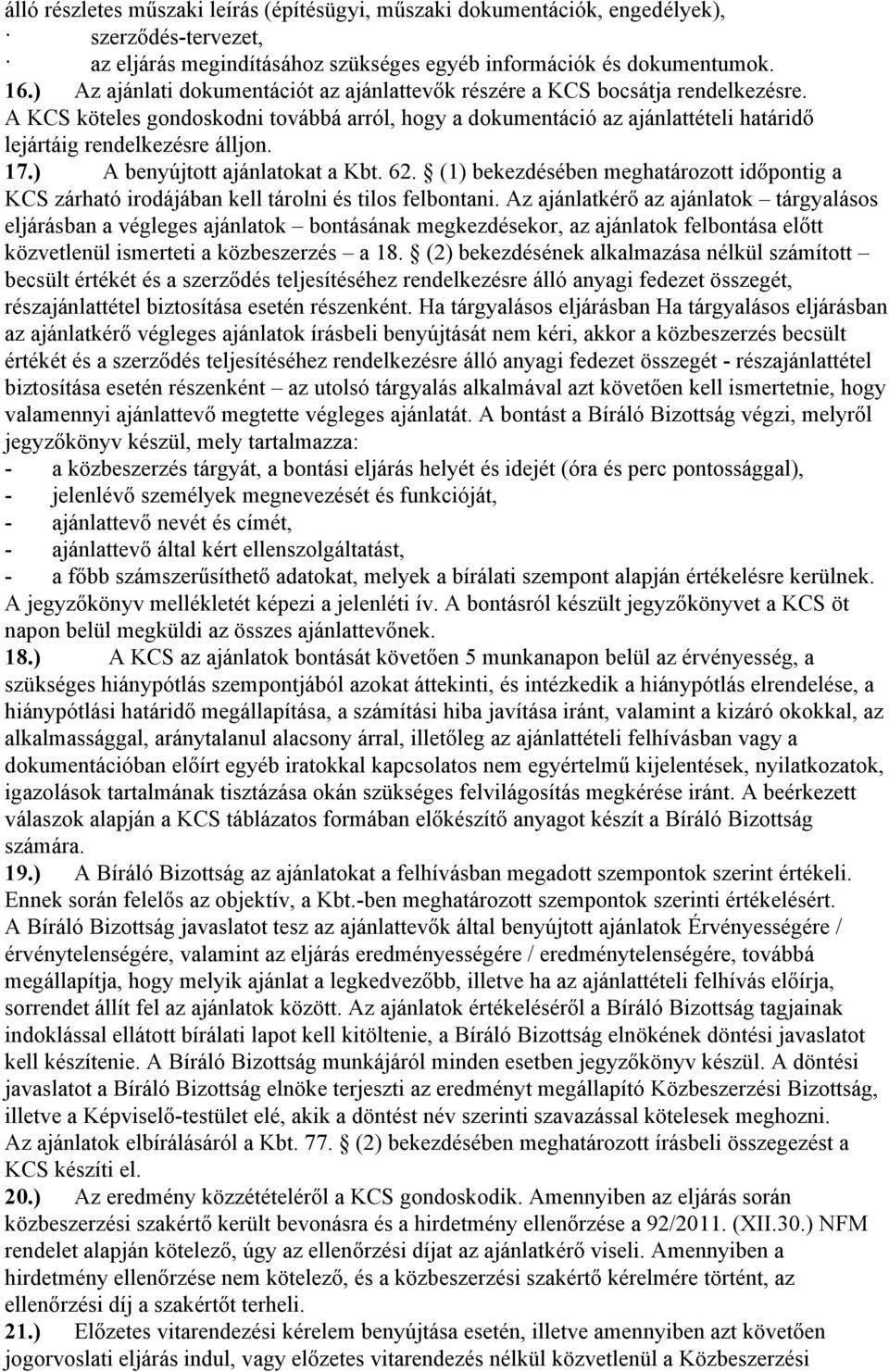 17.) A benyújtott ajánlatokat a Kbt. 62. (1) bekezdésében meghatározott időpontig a KCS zárható irodájában kell tárolni és tilos felbontani.