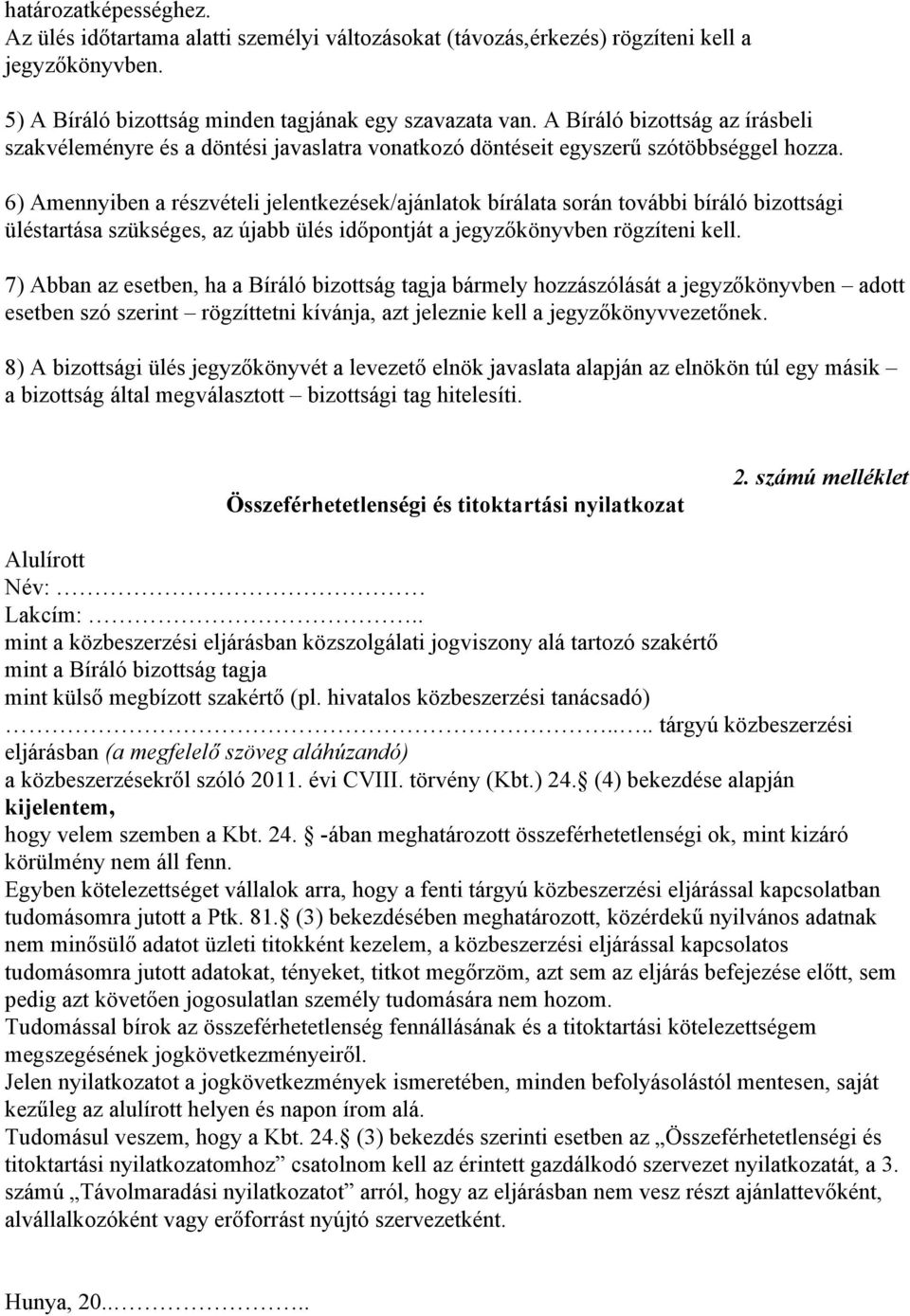 6) Amennyiben a részvételi jelentkezések/ajánlatok bírálata során további bíráló bizottsági üléstartása szükséges, az újabb ülés időpontját a jegyzőkönyvben rögzíteni kell.
