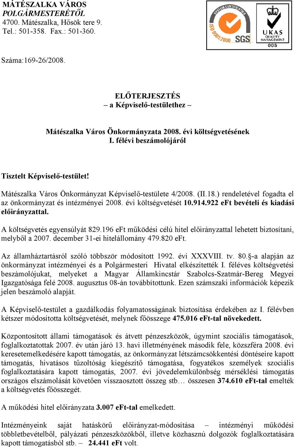 ) rendeletével fogadta el az önkormányzat és intézményei 2008. évi költségvetését 10.914.922 eft bevételi és kiadási előirányzattal. A költségvetés egyensúlyát 829.