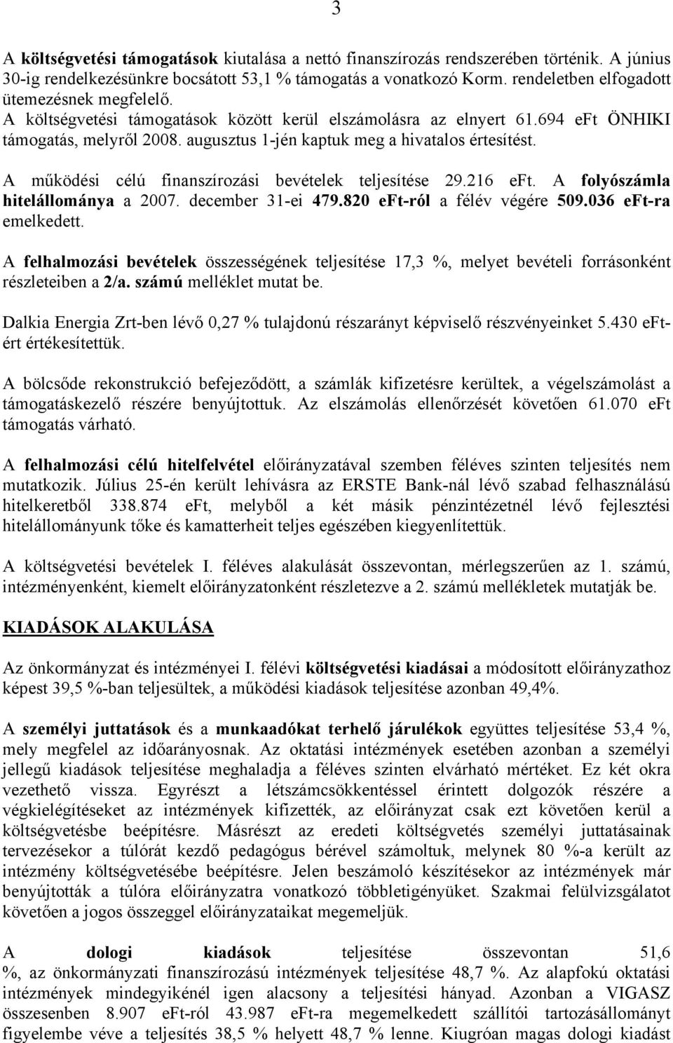 augusztus 1-jén kaptuk meg a hivatalos értesítést. A működési célú finanszírozási bevételek teljesítése 29.216 eft. A folyószámla hitelállománya a 2007. december 31-ei 479.