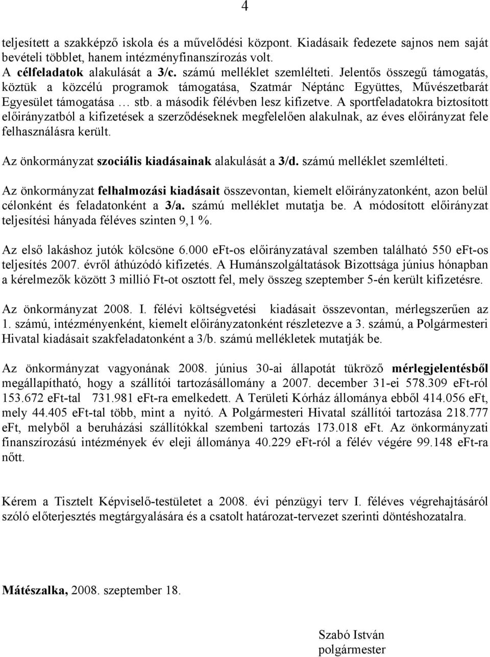 A sportfeladatokra biztosított előirányzatból a kifizetések a szerződéseknek megfelelően alakulnak, az éves előirányzat fele felhasználásra került.