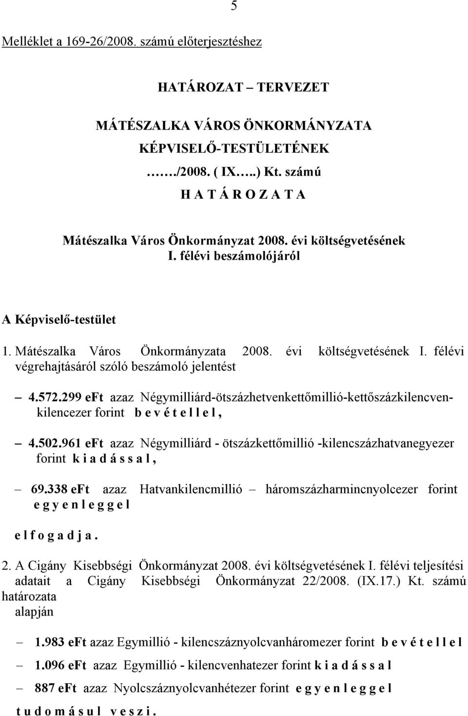 572.299 eft azaz Négymilliárd-ötszázhetvenkettőmillió-kettőszázkilencvenkilencezer forint bevétellel, 4.502.961 eft azaz Négymilliárd - ötszázkettőmillió -kilencszázhatvanegyezer forint kiadással, 69.