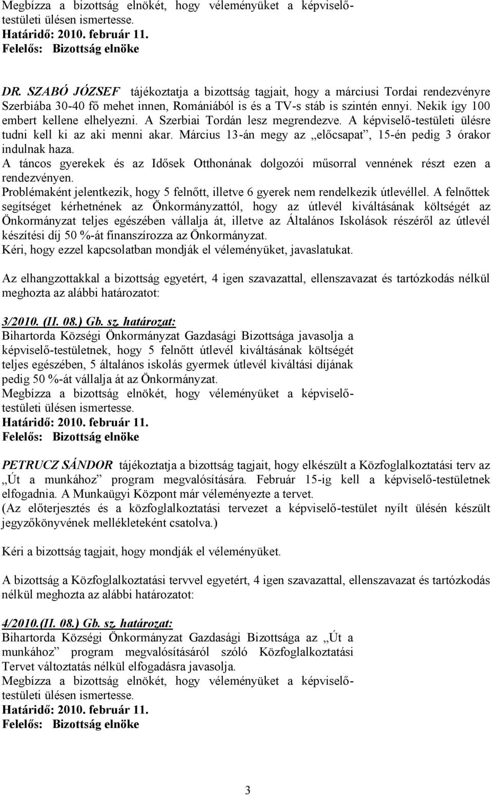 Március 13-án megy az előcsapat, 15-én pedig 3 órakor indulnak haza. A táncos gyerekek és az Idősek Otthonának dolgozói műsorral vennének részt ezen a rendezvényen.