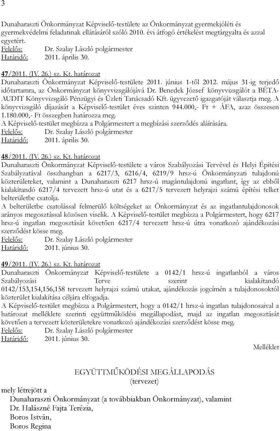 Benedek József könyvvizsgálót a BÉTA- AUDIT Könyvvizsgáló Pénzügyi és Üzleti Tanácsadó Kft. ügyvezető igazgatóját választja meg. A könyvvizsgáló díjazását a Képviselő-testület éves szinten 944.