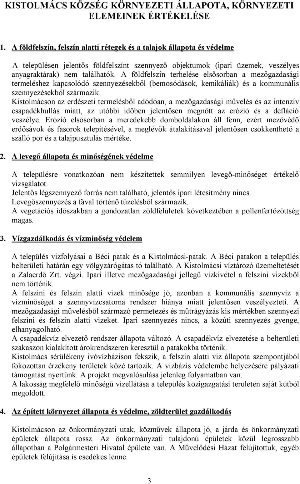 A földfelszín terhelése elsősorban a mezőgazdasági termeléshez kapcsolódó szennyezésekből (bemosódások, kemikáliák) és a kommunális szennyezésekből származik.