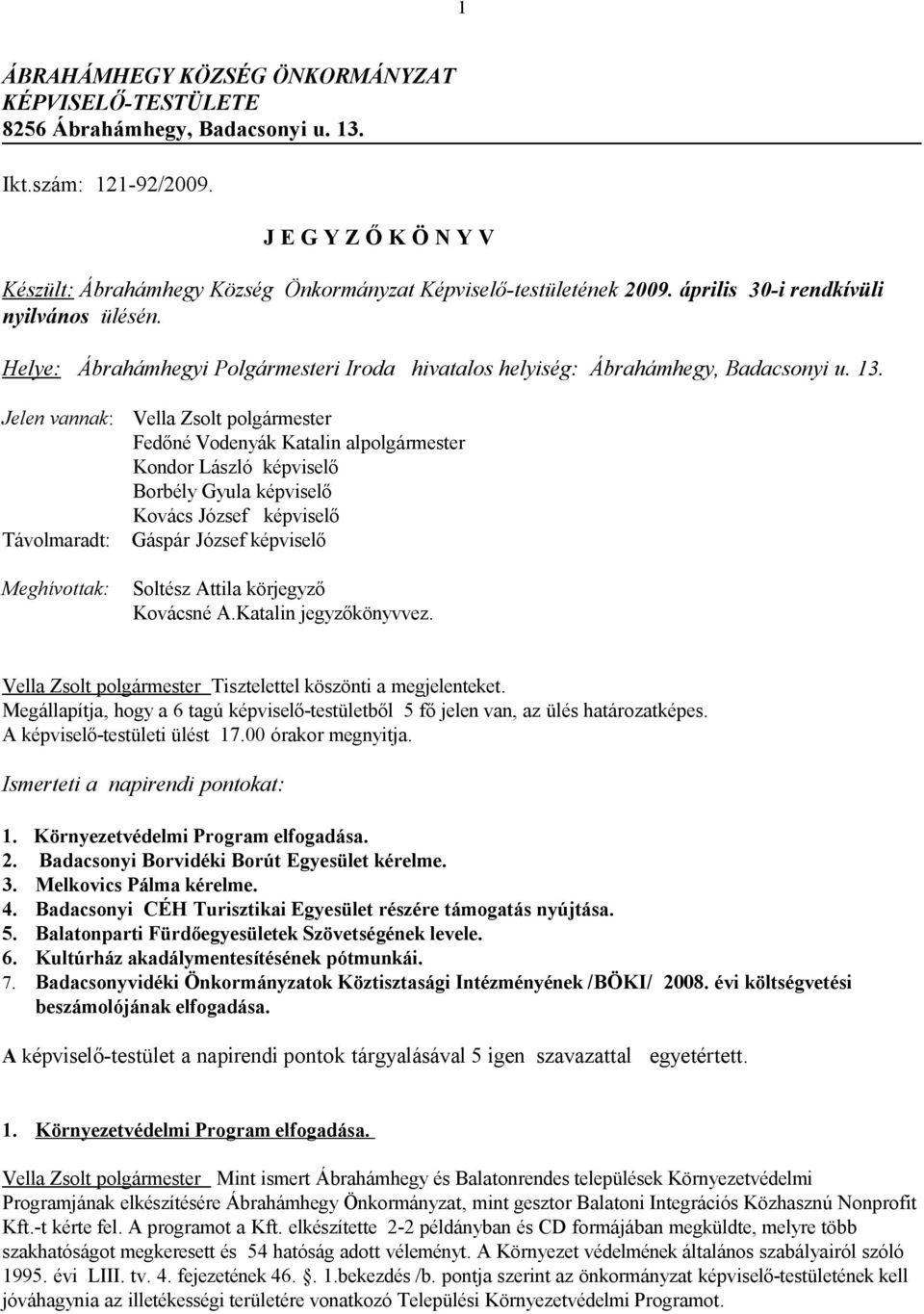 Helye: Ábrahámhegyi Polgármesteri Iroda hivatalos helyiség: Ábrahámhegy, Badacsonyi u. 13.