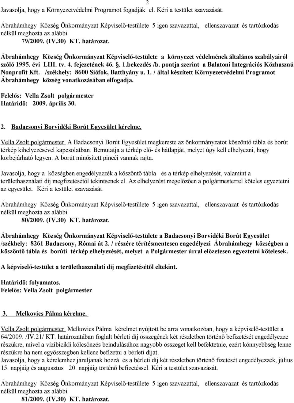 pontja szerint a Balatoni Integrációs Közhasznú Nonprofit Kft. /székhely: 8600 Siófok, Batthyány u. 1. / által készített Környezetvédelmi Programot Ábrahámhegy község vonatkozásában elfogadja.