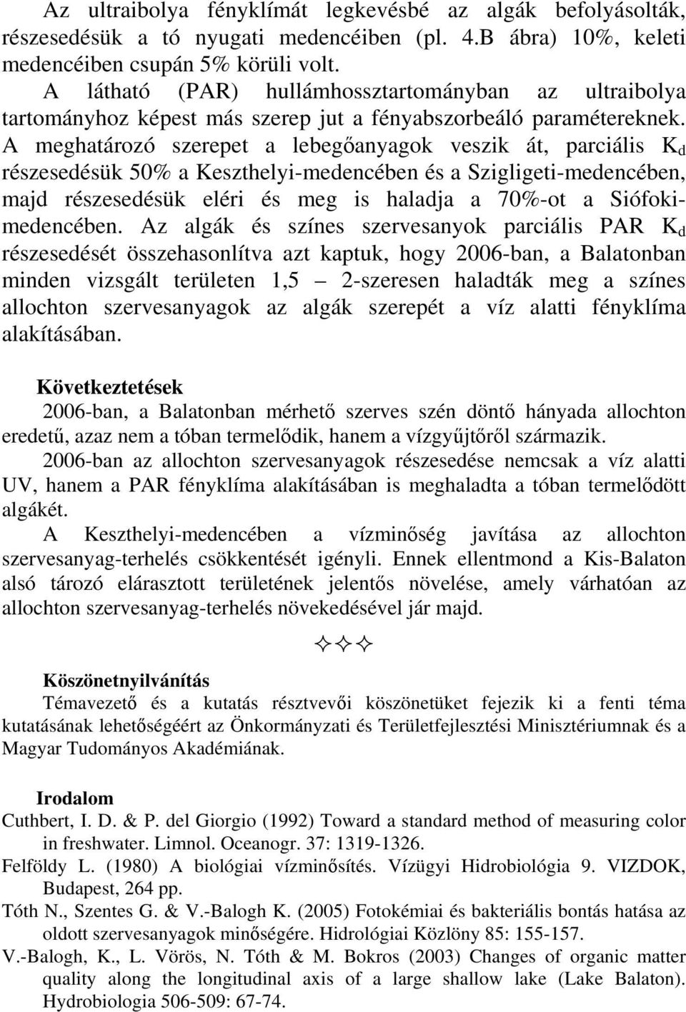 A meghatározó szerepet a lebegőanyagok veszik át, parciális K d részesedésük 5% a Keszthelyi-medencében és a Szigligeti-medencében, majd részesedésük eléri és meg is haladja a 7%-ot a
