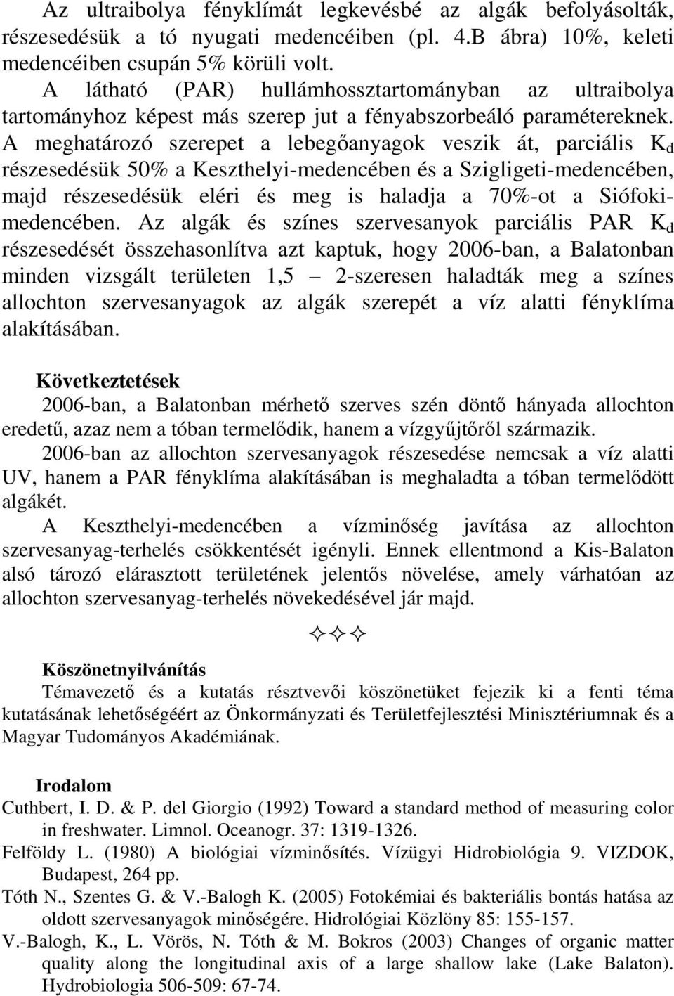 A meghatározó szerepet a lebegőanyagok veszik át, parciális K d részesedésük 5% a Keszthelyi-medencében és a Szigligeti-medencében, majd részesedésük eléri és meg is haladja a 7%-ot a