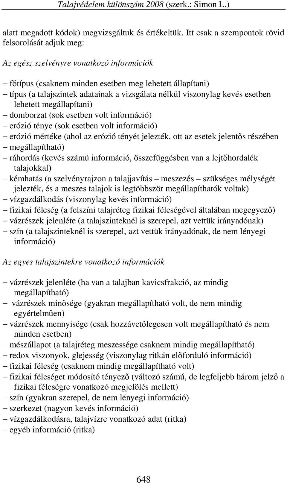 nélkül viszonylag kevés esetben lehetett megállapítani) domborzat (sok esetben volt információ) erózió ténye (sok esetben volt információ) erózió mértéke (ahol az erózió tényét jelezték, ott az