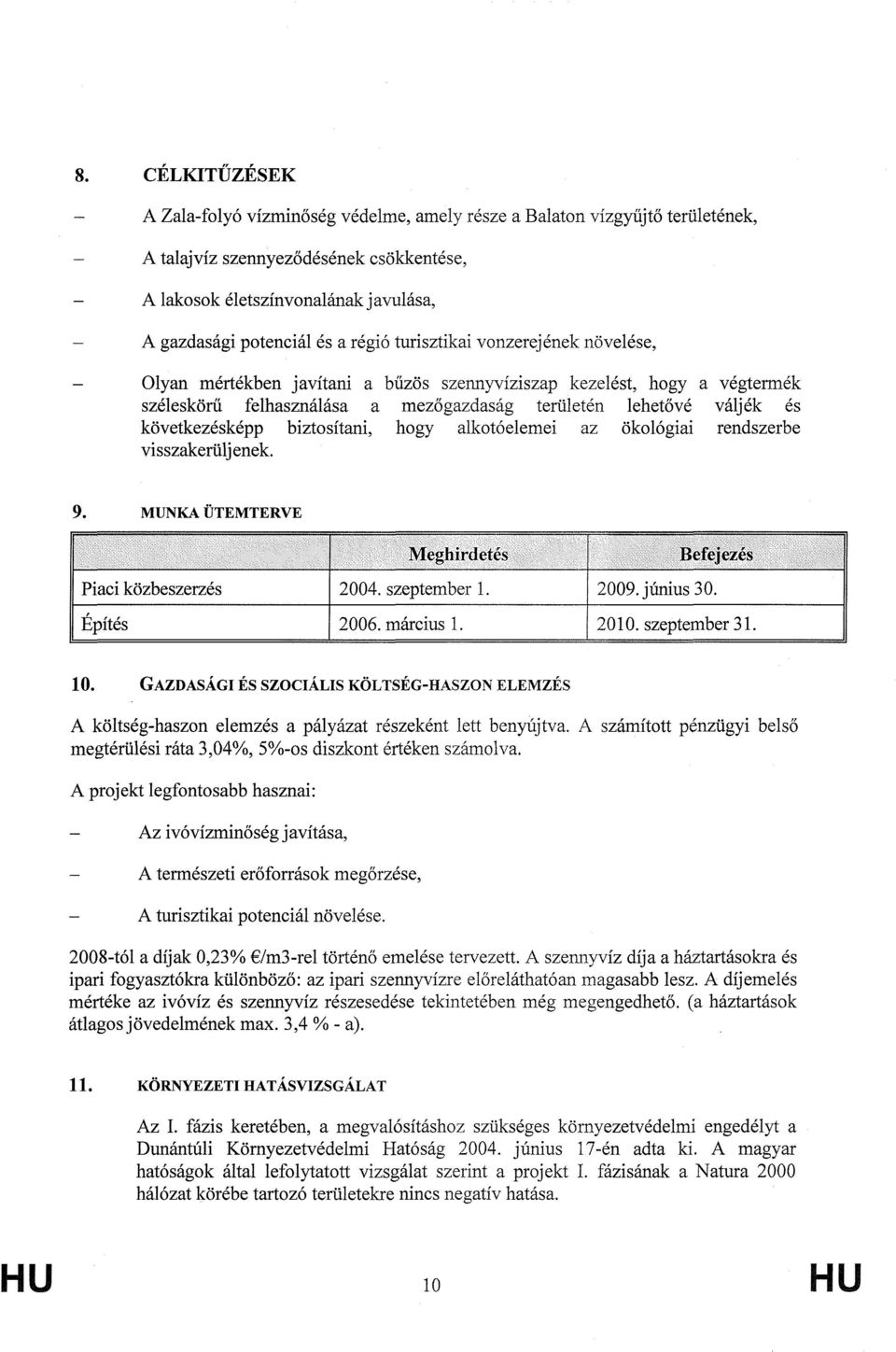 biztosítani, hogy alkotóelemei az ökológiai rendszerbe visszakerüljenek. MUNKA ÜTEMTERVE Piaci közbeszerzés Építés :^00:W:Wtë0iirae^ 2004. szeptember 1. 2006. március 1. ;ЙШШ1^ШРЩ :; 2009. június 30.
