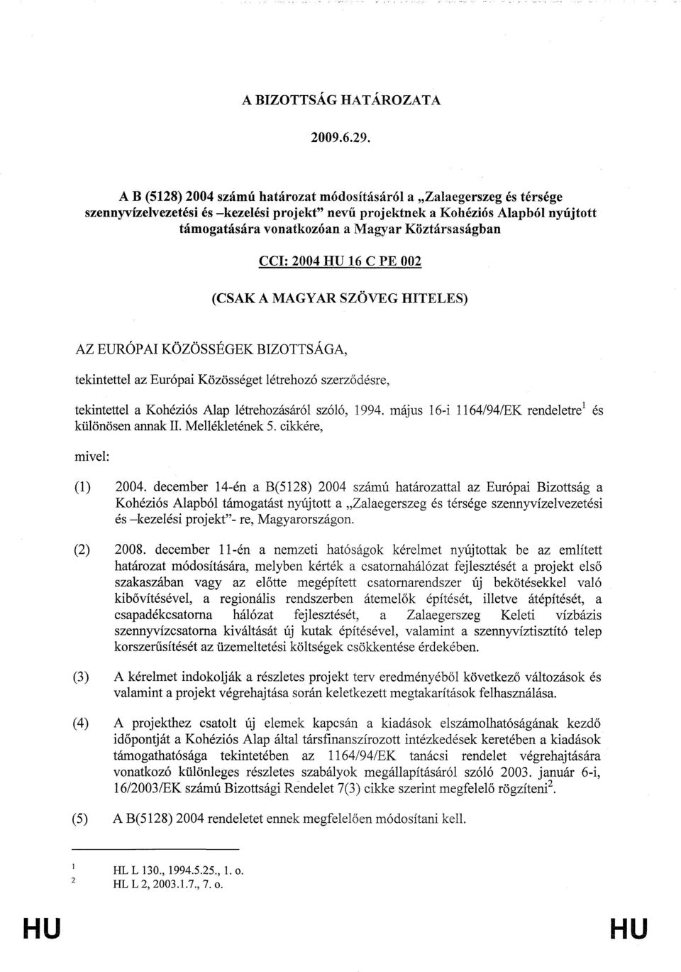Köztársaságban CCI: 2004 16 C PE 002 (CSAK A MAGYAR SZÖVEG HITELES) AZ EUROPAI KÖZÖSSEGEK BIZOTTSÁGA, tekintettel az Európai Közösséget létrehozó szerződésre, tekintettel a Kohéziós Alap