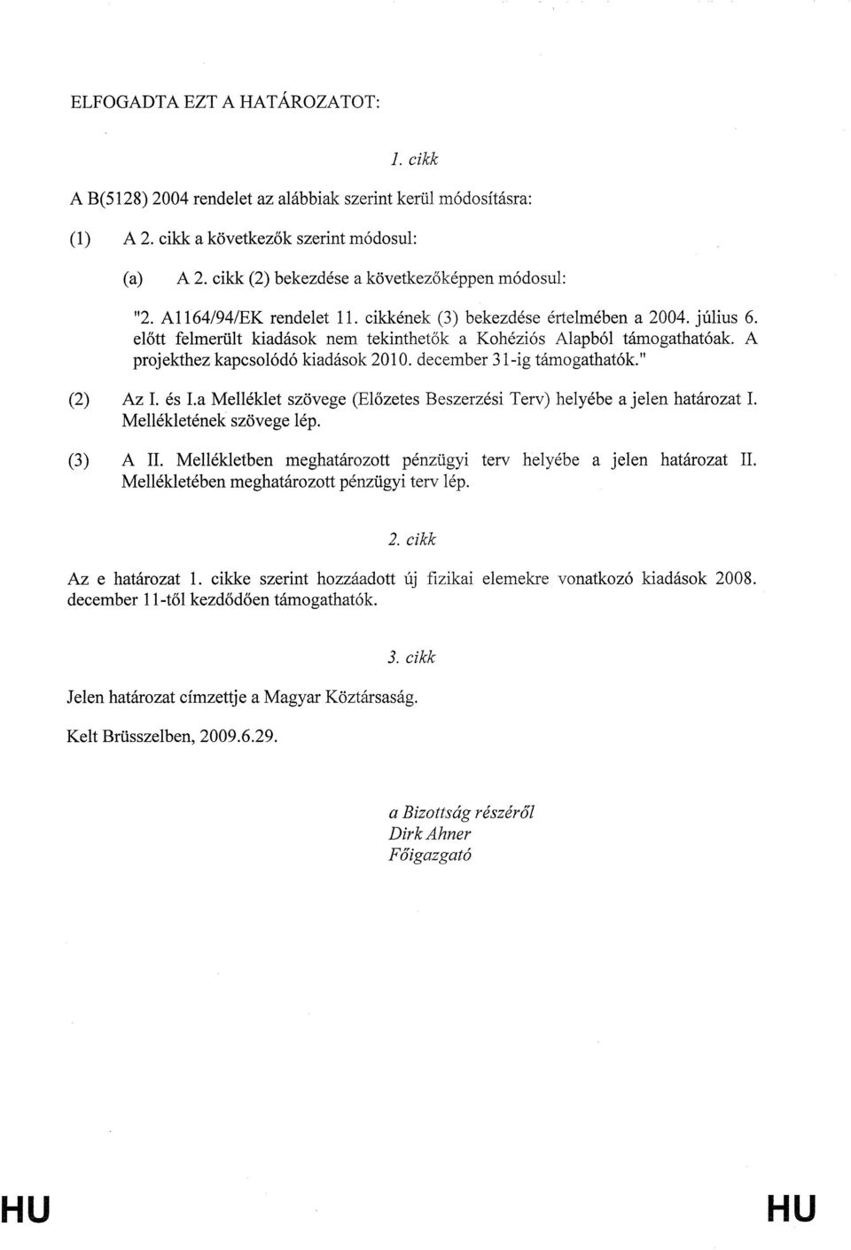 előtt felmerült kiadások nem tekinthetők a Kohéziós Alapból támogathatóak. A projekthez kapcsolódó kiadások 2010. december 31ig támogathatók." (2) Az I.
