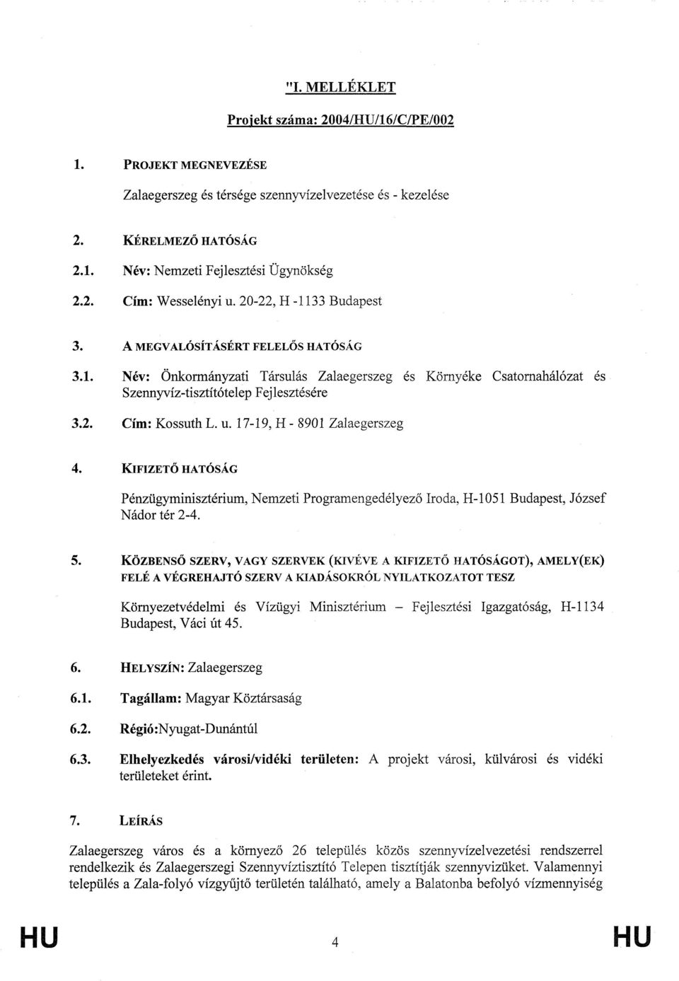 u. 1719, H 8901 Zalaegerszeg 4. KIFIZETŐ HATÓSÁG Pénzügyminisztérium, Nemzeti Programengedélyező Iroda, H1051 Budapest, József Nádor tér 24. 5.