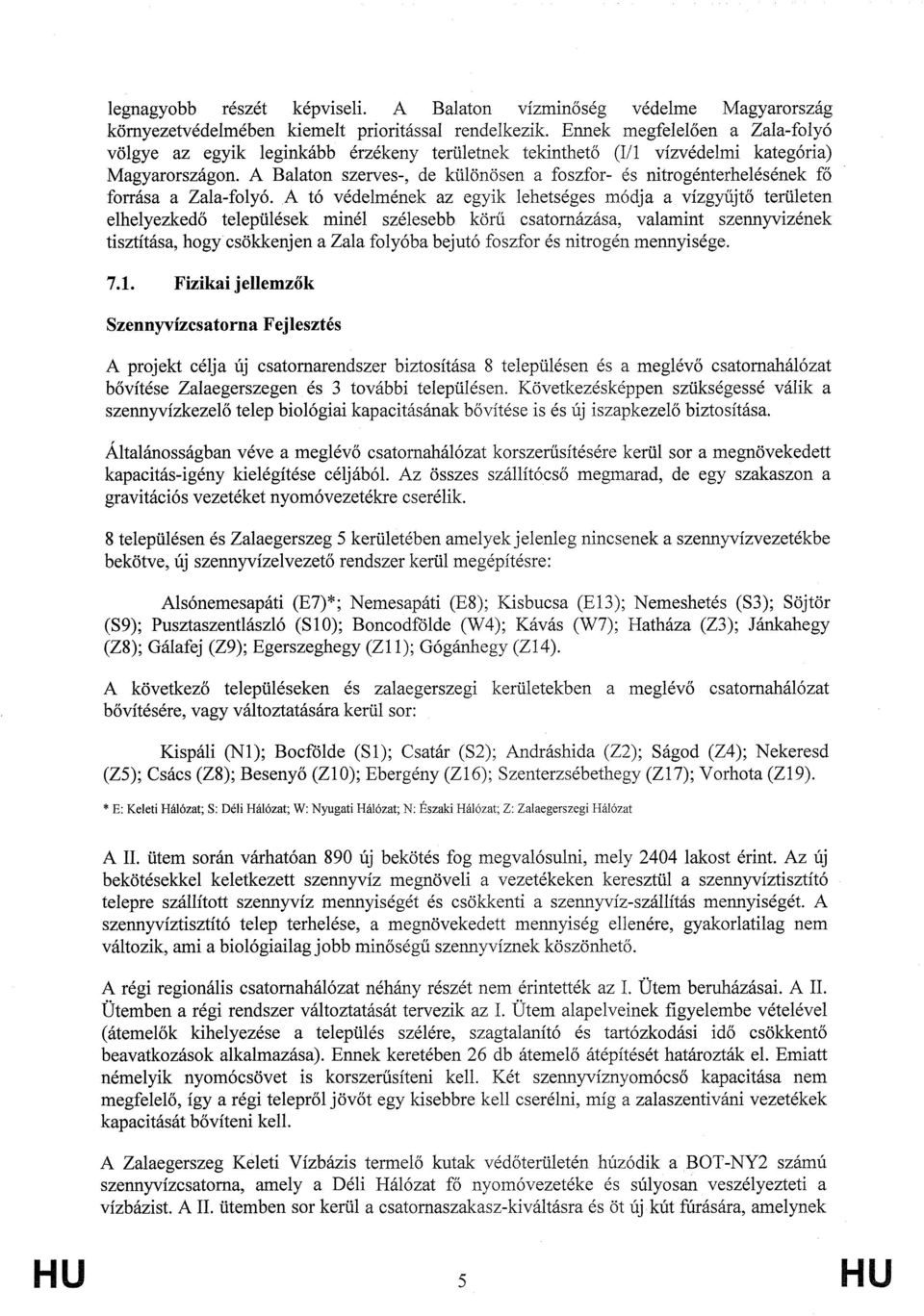 A Balaton szerves, de különösen a foszfor és nitrogénterhelésének fő forrása a Zalafolyó.