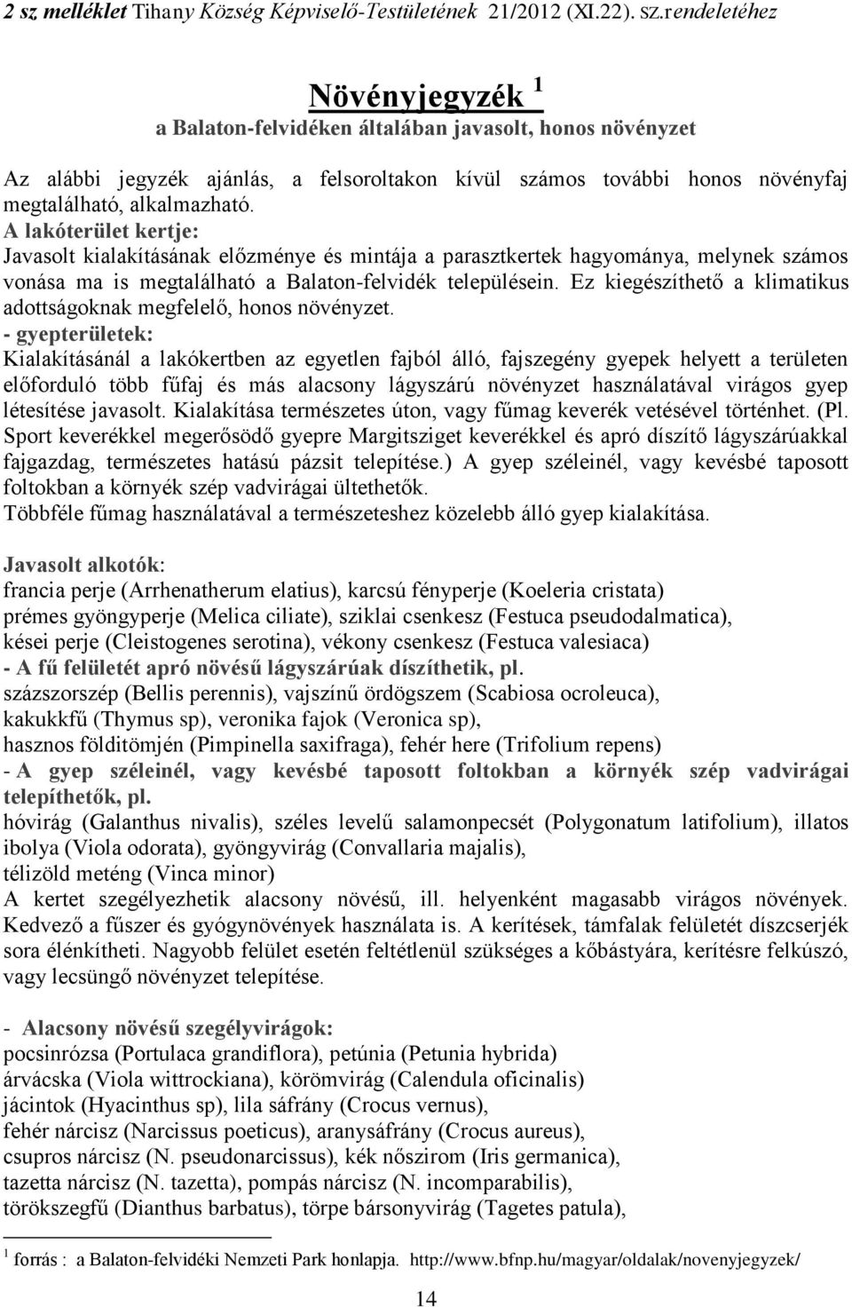 A lakóterület kertje: Javasolt kialakításának előzménye és mintája a parasztkertek hagyománya, melynek számos vonása ma is megtalálható a Balaton-felvidék településein.