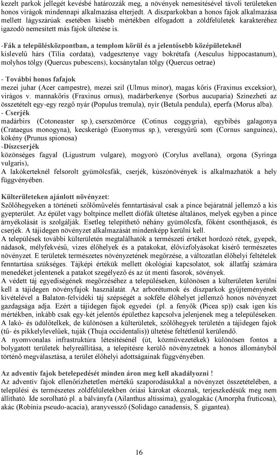 -Fák a településközpontban, a templom körül és a jelentősebb középületeknél kislevelű hárs (Tilia cordata), vadgesztenye vagy bokrétafa (Aesculus hippocastanum), molyhos tölgy (Quercus pubescens),