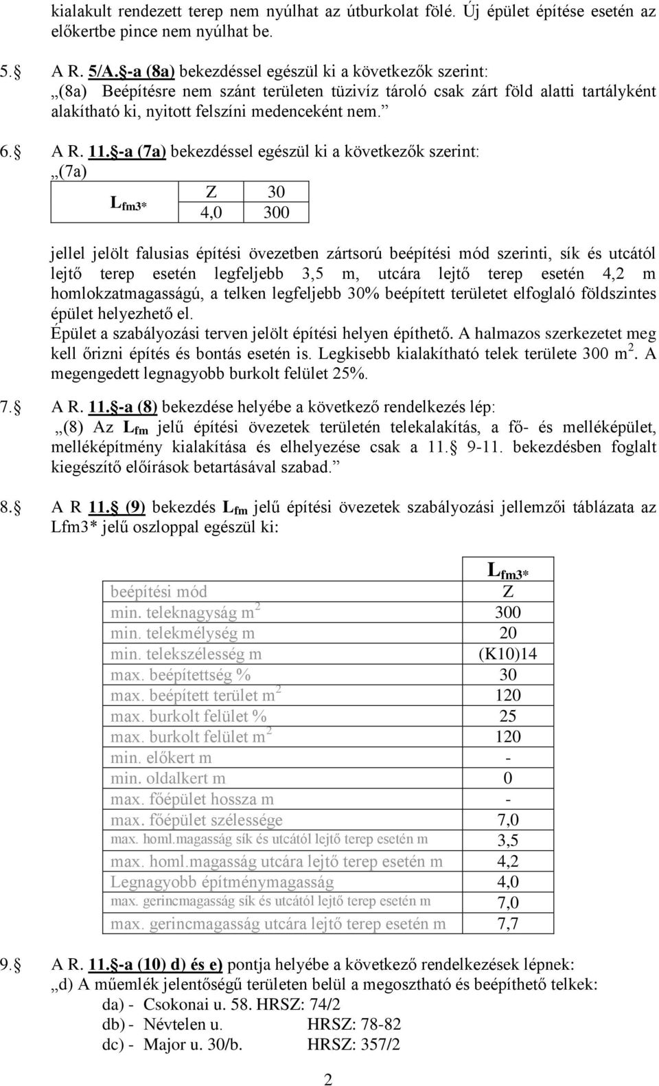 -a (7a) bekezdéssel egészül ki a következők szerint: (7a) Z 30 L fm3* 4,0 300 jellel jelölt falusias építési övezetben zártsorú beépítési mód szerinti, sík és utcától lejtő terep esetén legfeljebb