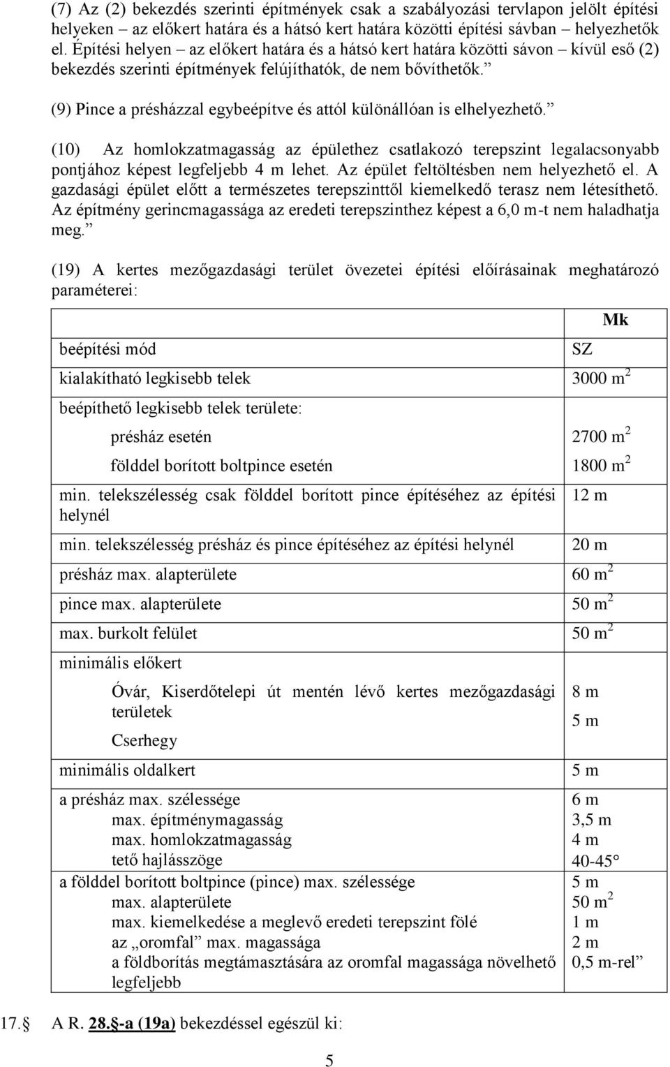 (9) Pince a présházzal egybeépítve és attól különállóan is elhelyezhető. (10) Az homlokzatmagasság az épülethez csatlakozó terepszint legalacsonyabb pontjához képest legfeljebb 4 m lehet.