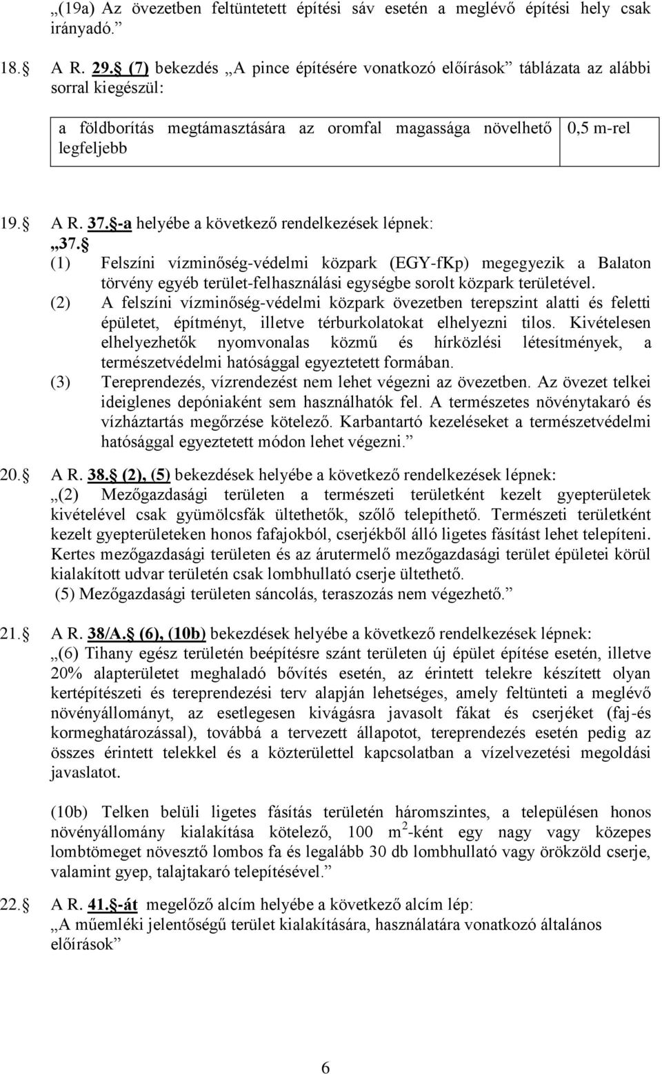 -a helyébe a következő rendelkezések lépnek: 37. (1) Felszíni vízminőség-védelmi közpark (EGY-fKp) megegyezik a Balaton törvény egyéb terület-felhasználási egységbe sorolt közpark területével.