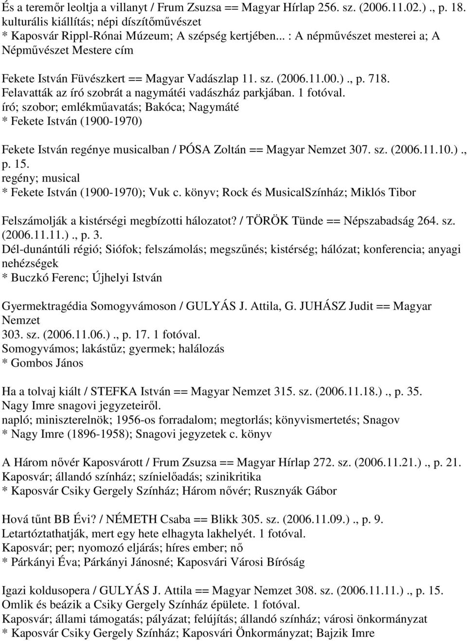 1 fotóval. író; szobor; emlékműavatás; Bakóca; Nagymáté * Fekete István (1900-1970) Fekete István regénye musicalban / PÓSA Zoltán == Magyar Nemzet 307. sz. (2006.11.10.)., p. 15.