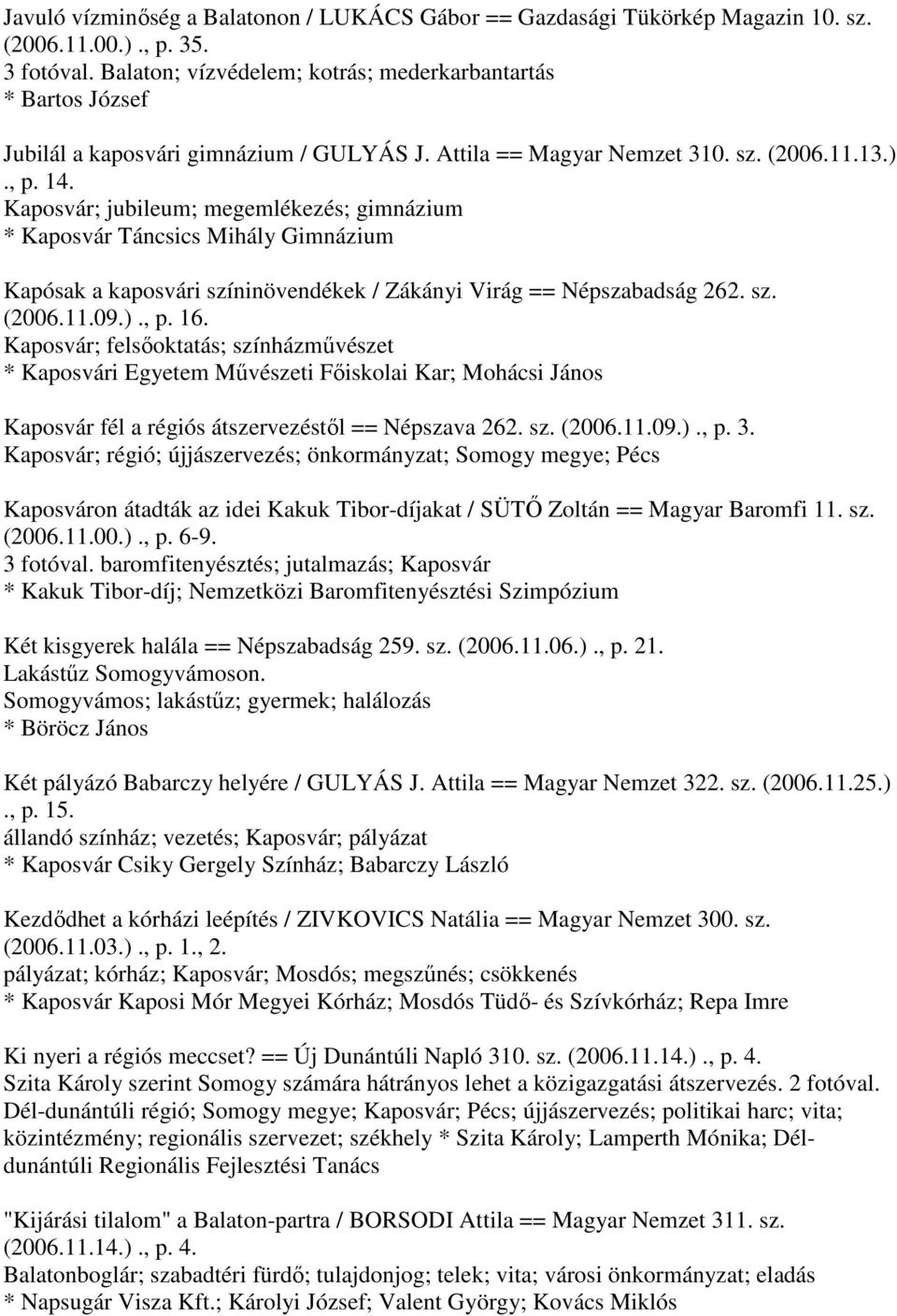 Kaposvár; jubileum; megemlékezés; gimnázium * Kaposvár Táncsics Mihály Gimnázium Kapósak a kaposvári színinövendékek / Zákányi Virág == Népszabadság 262. sz. (2006.11.09.)., p. 16.