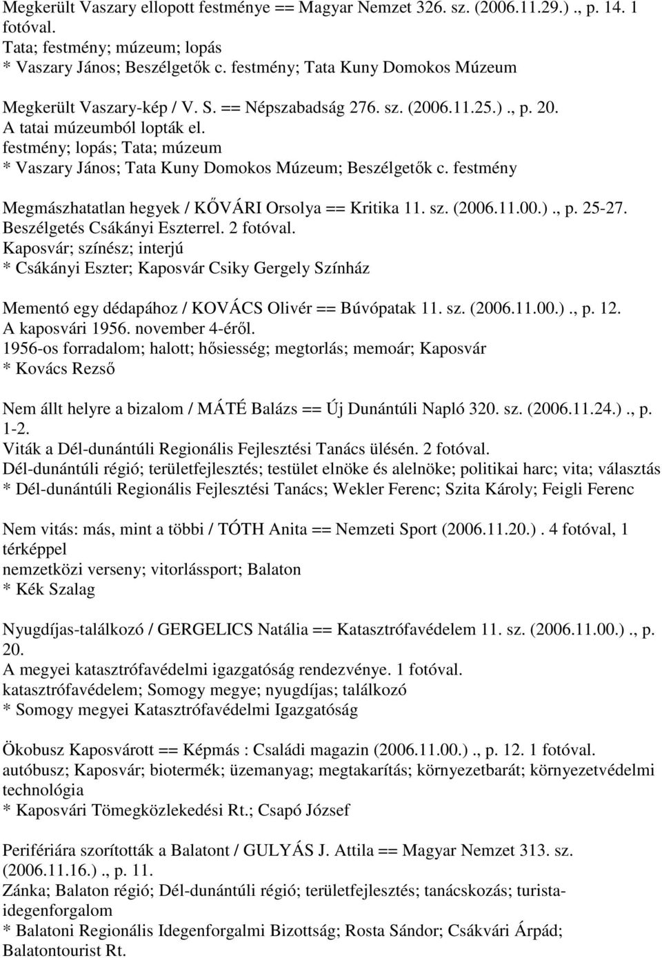 festmény; lopás; Tata; múzeum * Vaszary János; Tata Kuny Domokos Múzeum; Beszélgetők c. festmény Megmászhatatlan hegyek / KŐVÁRI Orsolya == Kritika 11. sz. (2006.11.00.)., p. 25-27.