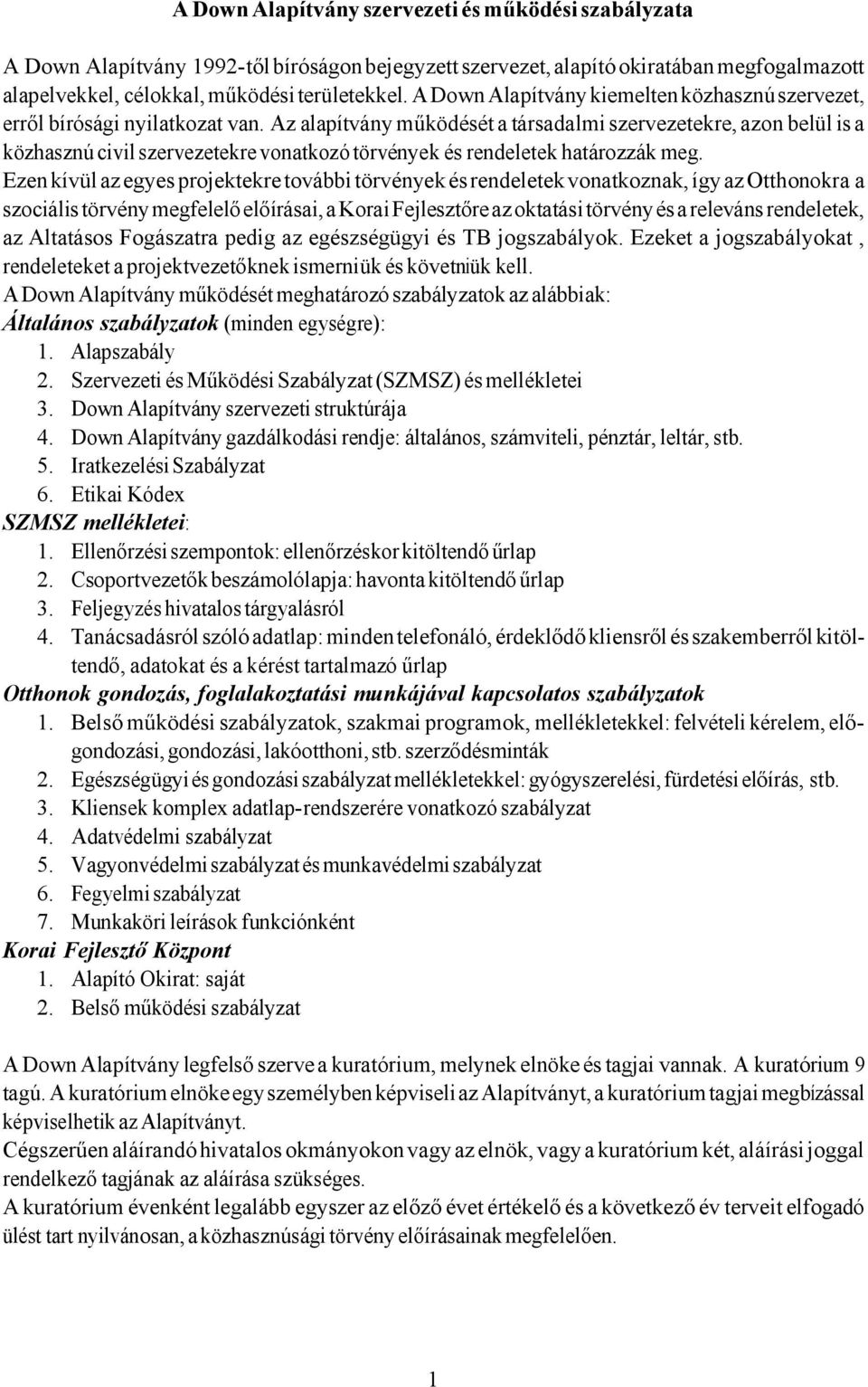 Az alapítvány működését a társadalmi szervezetekre, azon belül is a közhasznú civil szervezetekre vonatkozó törvények és rendeletek határozzák meg.