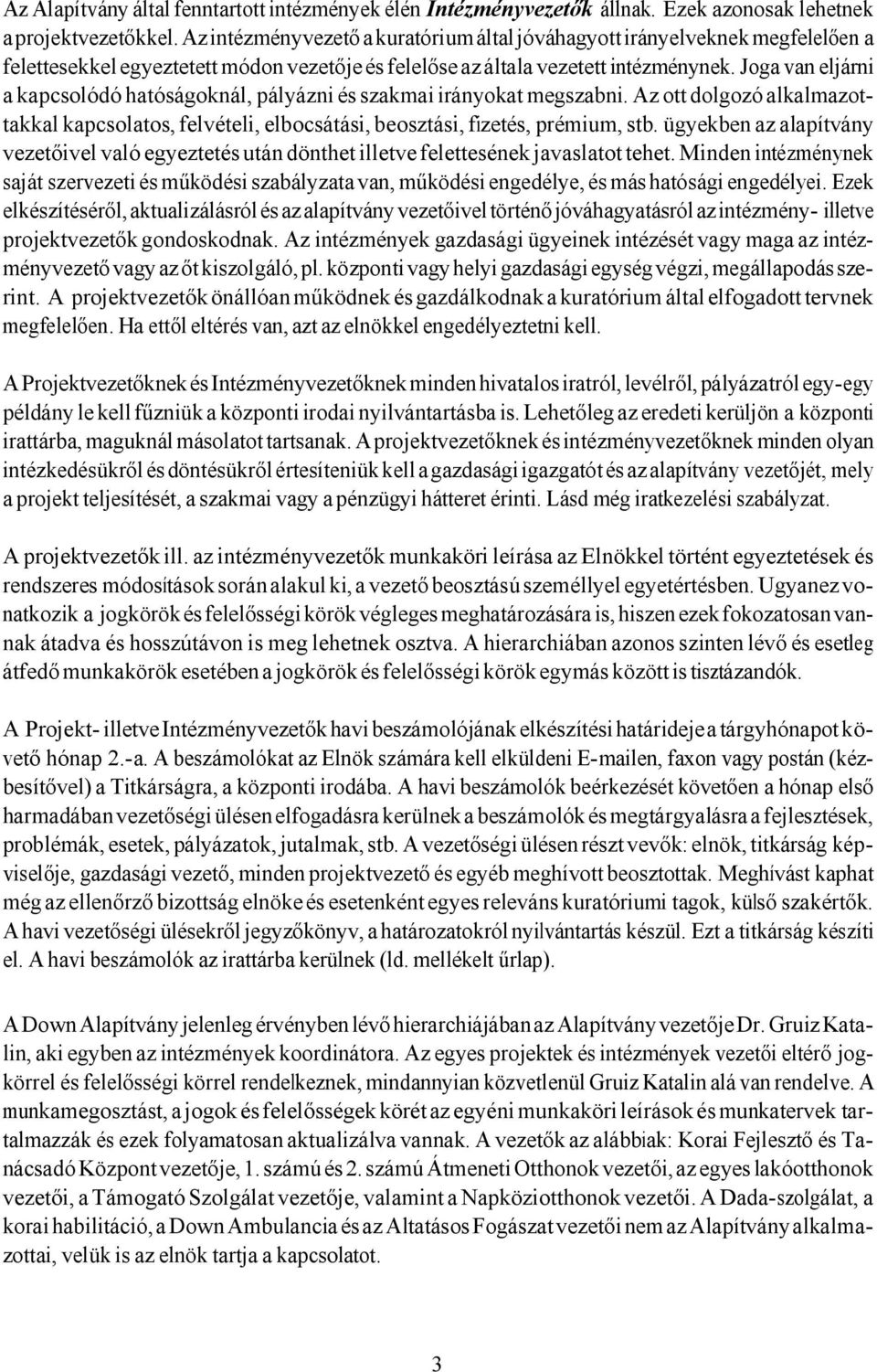 Joga van eljárni a kapcsolódó hatóságoknál, pályázni és szakmai irányokat megszabni. Az ott dolgozó alkalmazottakkal kapcsolatos, felvételi, elbocsátási, beosztási, fizetés, prémium, stb.