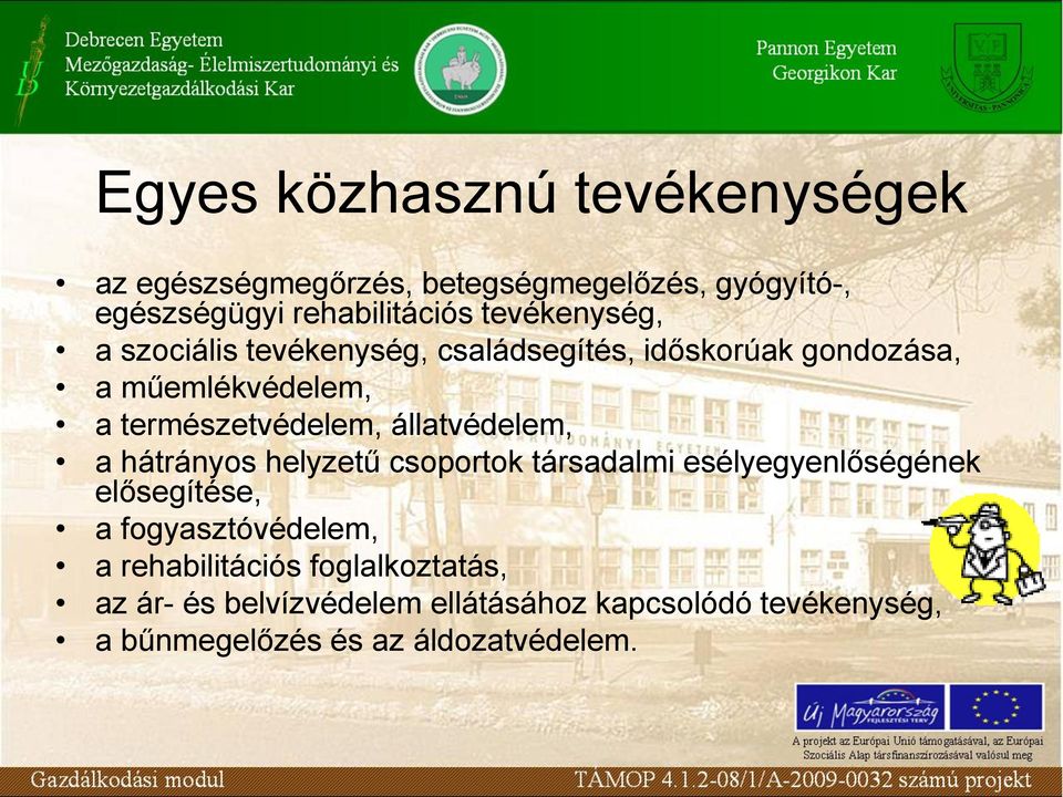 állatvédelem, a hátrányos helyzetű csoportok társadalmi esélyegyenlőségének elősegítése, a fogyasztóvédelem, a