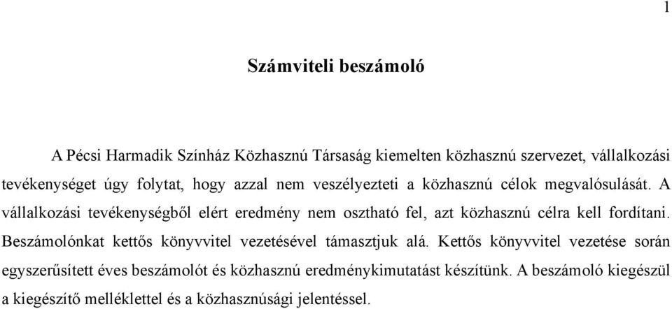 A vállalkozási tevékenységből elért eredmény nem osztható fel, azt közhasznú célra kell fordítani.