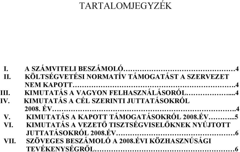 KIMUTATÁS A VAGYON FELHASZNÁLÁSORÓL...4 IV. KIMUTATÁS A CÉL SZERINTI JUTTATÁSOKRÓL 2008. ÉV.4 V.