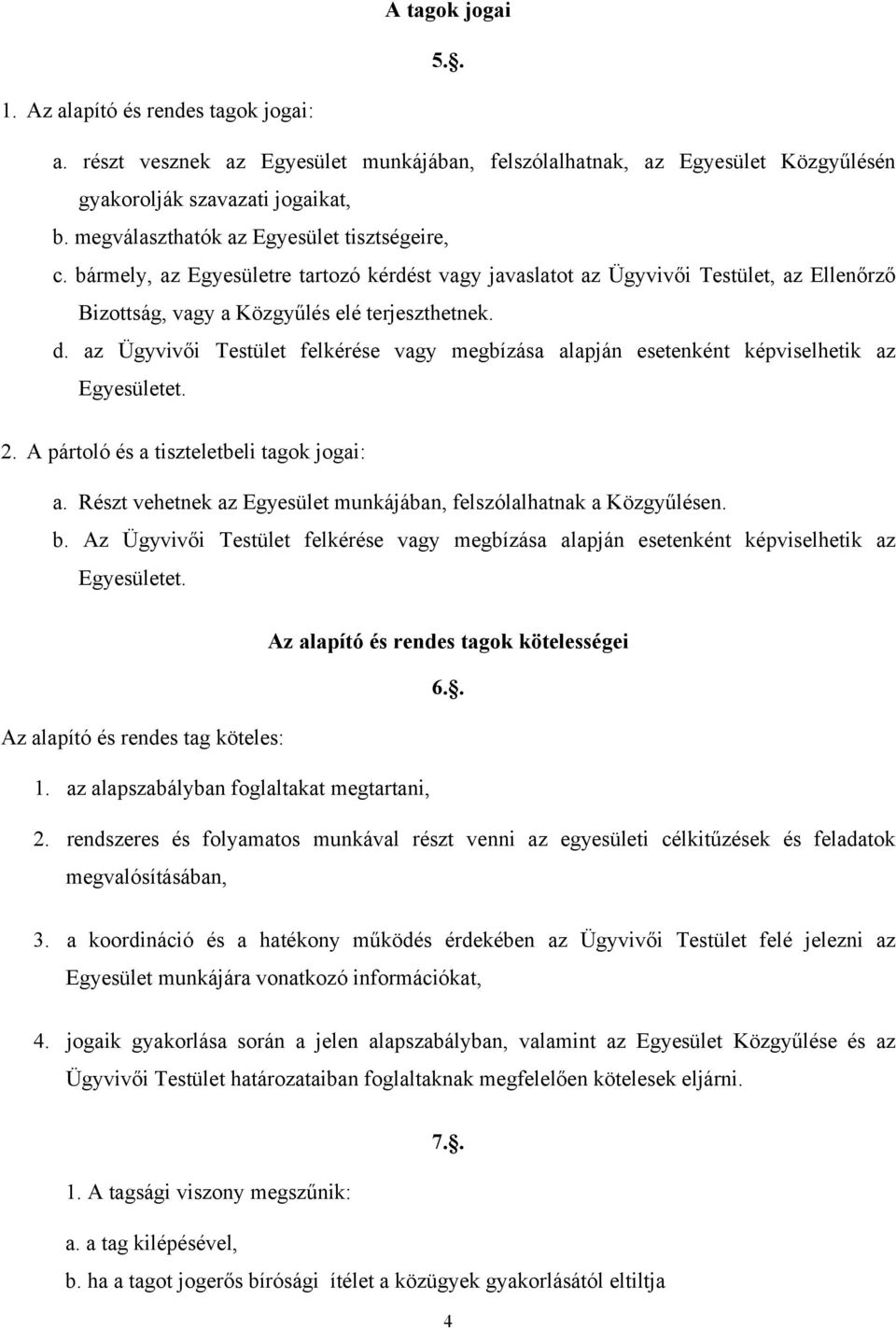 az Ügyvivői Testület felkérése vagy megbízása alapján esetenként képviselhetik az Egyesületet. 2. A pártoló és a tiszteletbeli tagok jogai: a.