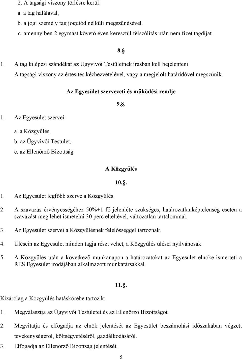 Az Egyesület szervezeti és működési rendje 9.. 1. Az Egyesület szervei: a. a Közgyűlés, b. az Ügyvivői Testület, c. az Ellenőrző Bizottság 1. Az Egyesület legfőbb szerve a Közgyűlés. A Közgyűlés 10.