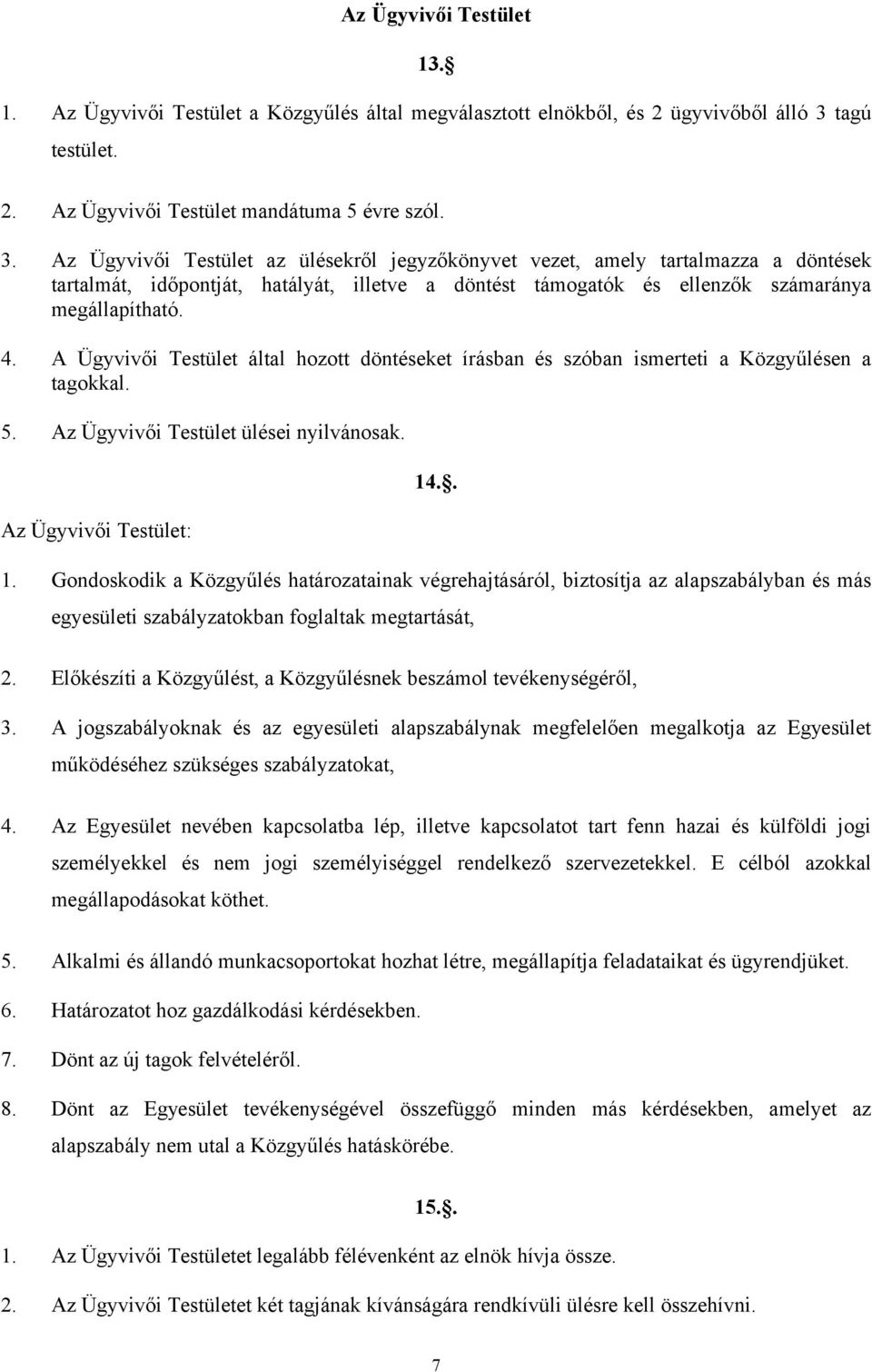 Az Ügyvivői Testület az ülésekről jegyzőkönyvet vezet, amely tartalmazza a döntések tartalmát, időpontját, hatályát, illetve a döntést támogatók és ellenzők számaránya megállapítható. 4.