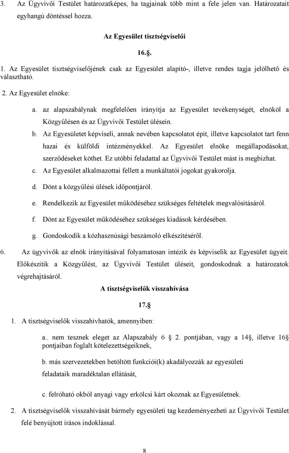 az alapszabálynak megfelelően irányítja az Egyesület tevékenységét, elnököl a Közgyűlésen és az Ügyvivői Testület ülésein. b.