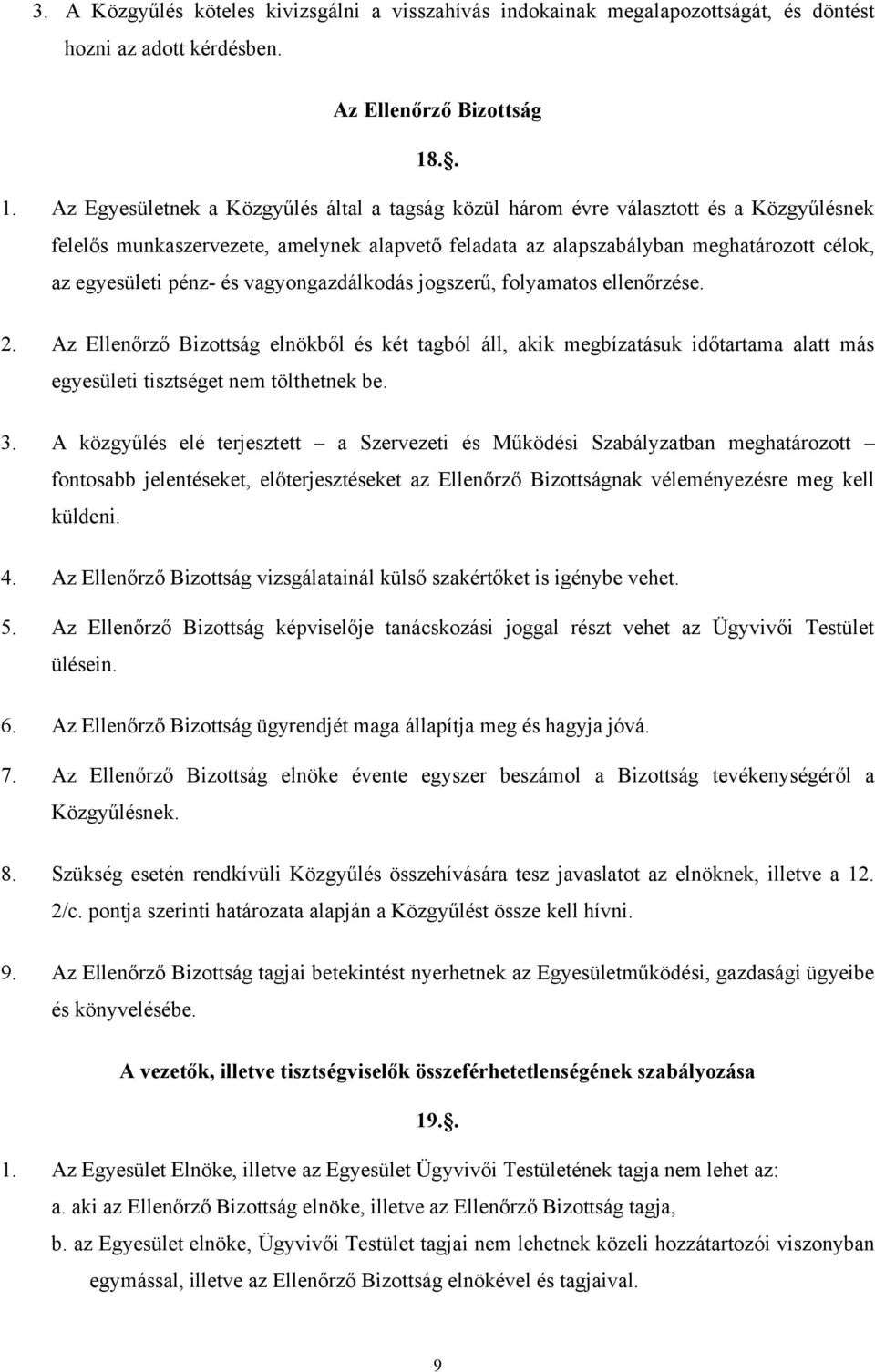 pénz- és vagyongazdálkodás jogszerű, folyamatos ellenőrzése. 2. Az Ellenőrző Bizottság elnökből és két tagból áll, akik megbízatásuk időtartama alatt más egyesületi tisztséget nem tölthetnek be. 3.