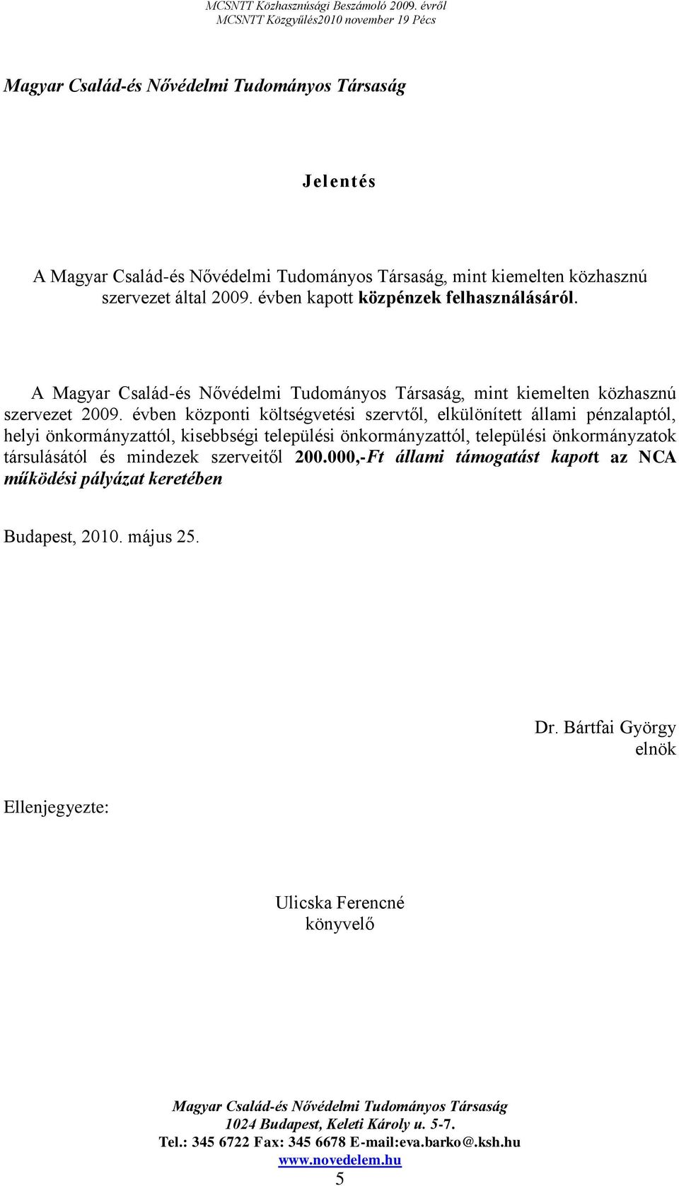 évben központi költségvetési szervtől, elkülönített állami pénzalaptól, helyi önkormányzattól, kisebbségi települési