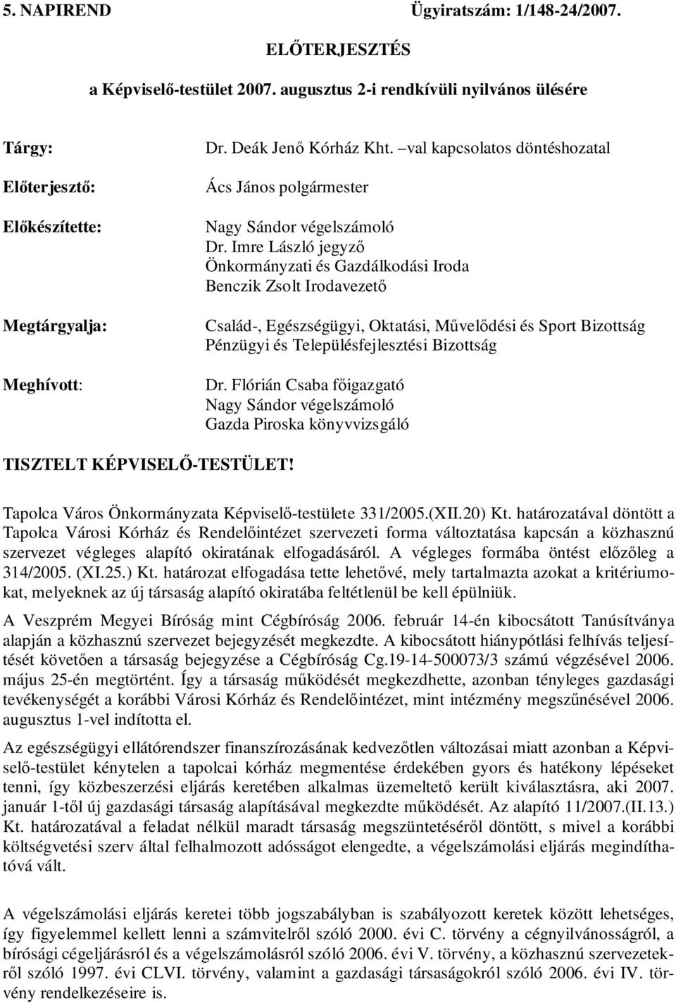 Imre László jegyző Önkormányzati és Gazdálkodási Iroda Benczik Zsolt Irodavezető Család-, Egészségügyi, Oktatási, Művelődési és Sport Bizottság Pénzügyi és Településfejlesztési Bizottság Dr.