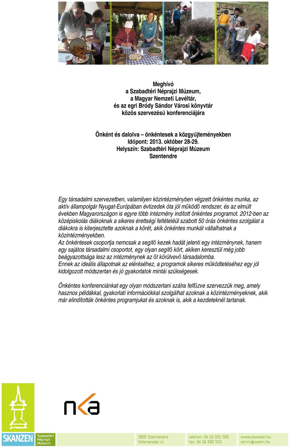 Helyszín: Szabadtéri Néprajzi Múzeum Szentendre Egy társadalmi szervezetben, valamilyen közintézményben végzett önkéntes munka, az aktív állampolgár Nyugat-Európában évtizedek óta jól mőködı