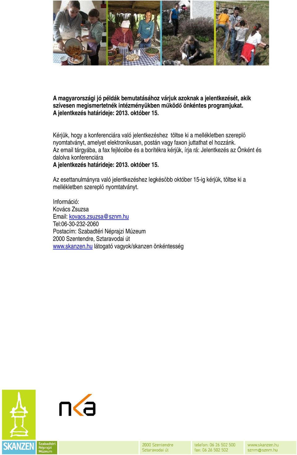 Az email tárgyába, a fax fejlécébe és a borítékra kérjük, írja rá: Jelentkezés az Önként és dalolva konferenciára A jelentkezés határideje: 2013. október 15.