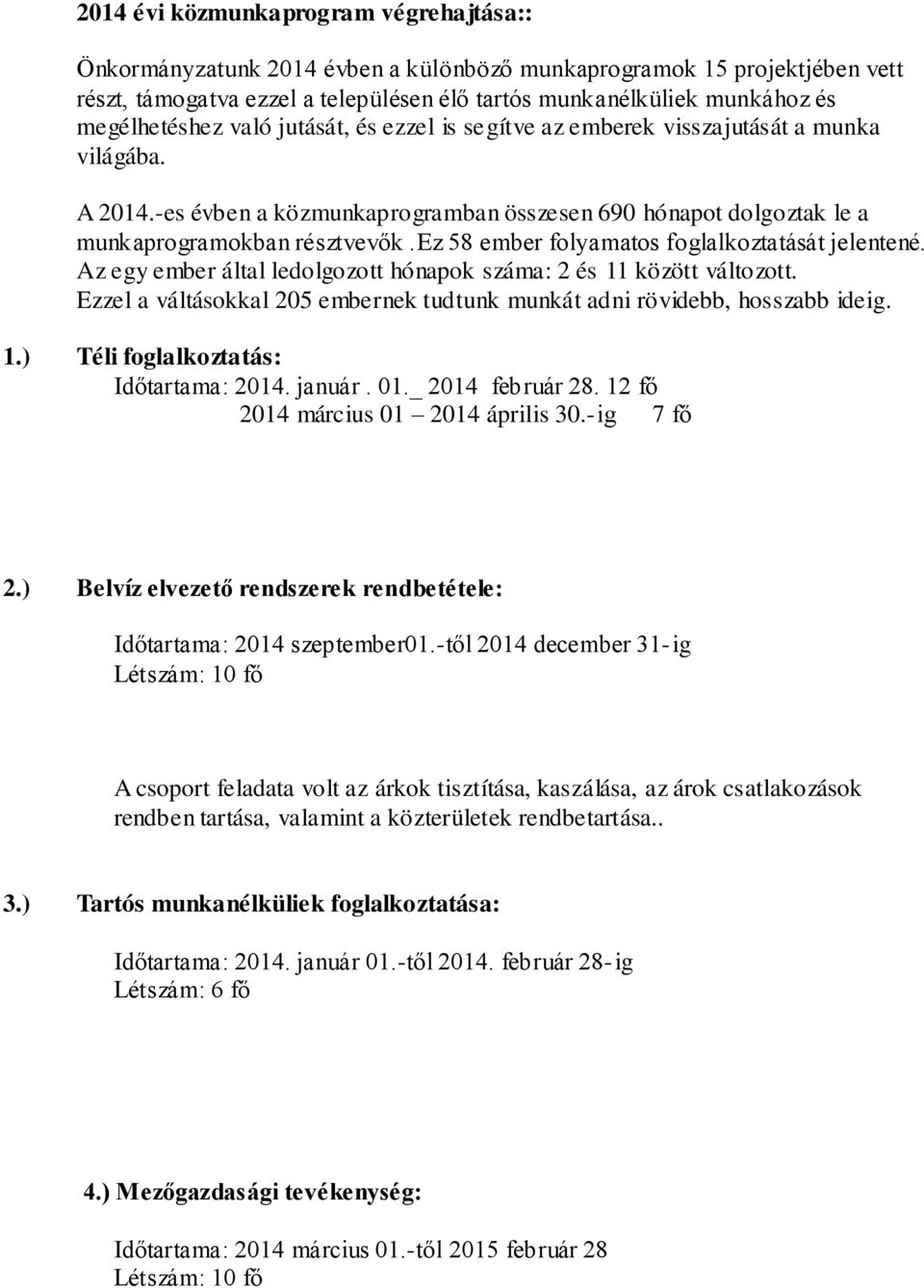 ez 58 ember folyamatos foglalkoztatását jelentené. Az egy ember által ledolgozott hónapok száma: 2 és 11 között változott.