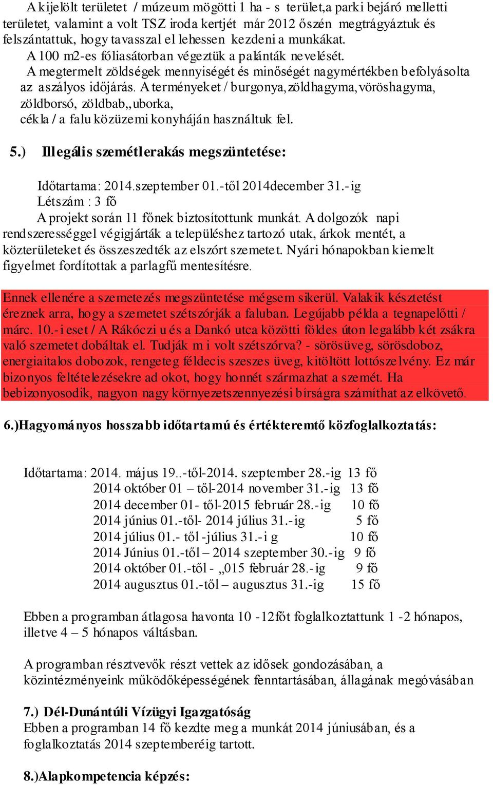 A terményeket / burgonya,zöldhagyma,vöröshagyma, zöldborsó, zöldbab,,uborka, cékla / a falu közüzemi konyháján használtuk fel. 5.) Illegális szemétlerakás megszüntetése: Időtartama: 2014.