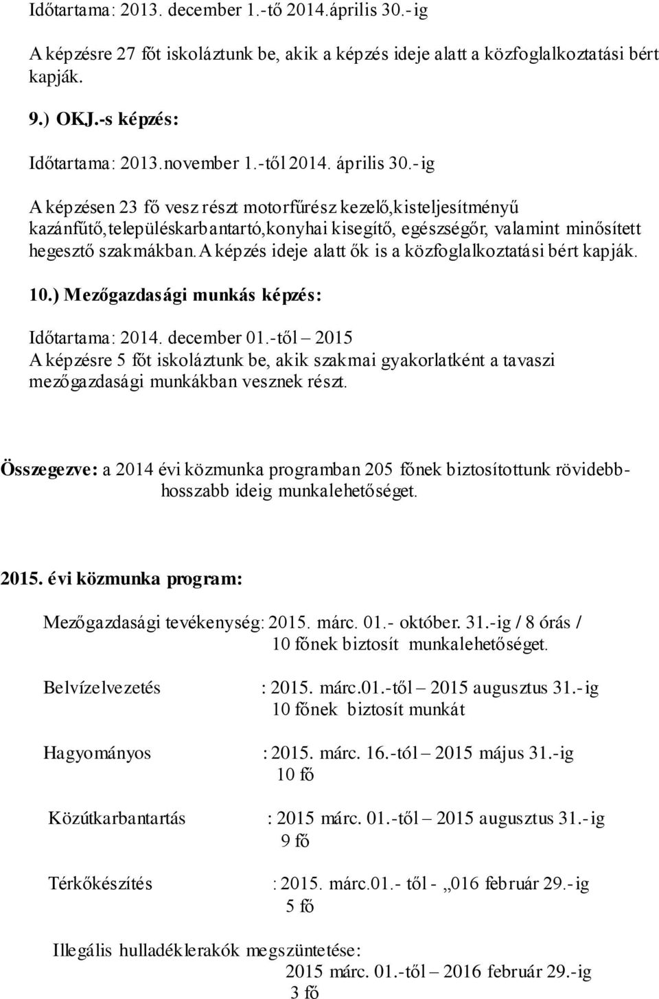 a képzés ideje alatt ők is a közfoglalkoztatási bért kapják. 10.) Mezőgazdasági munkás képzés: Időtartama: 2014. december 01.