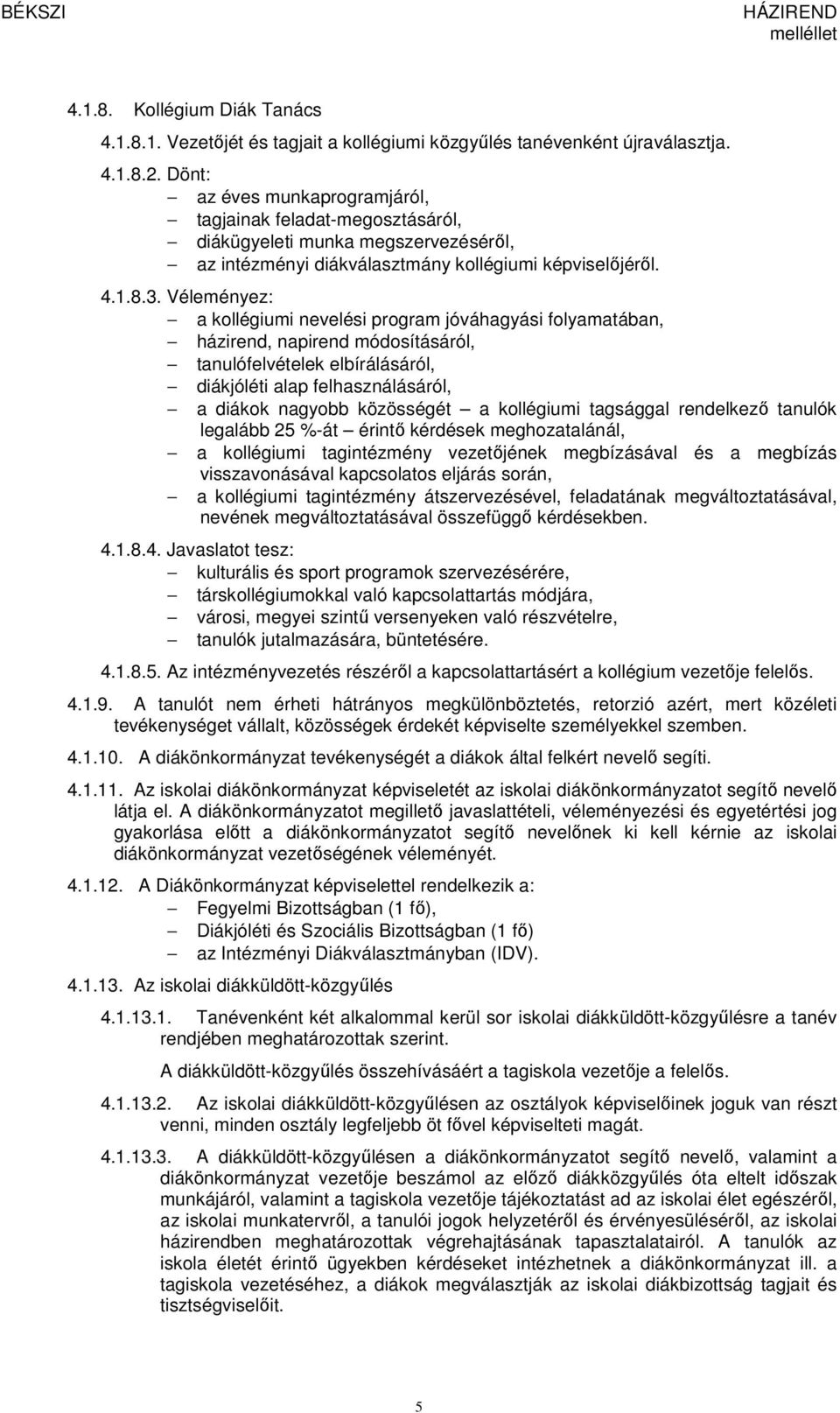 Véleményez: a kollégiumi nevelési program jóváhagyási folyamatában, házirend, napirend módosításáról, tanulófelvételek elbírálásáról, diákjóléti alap felhasználásáról, a diákok nagyobb közösségét a