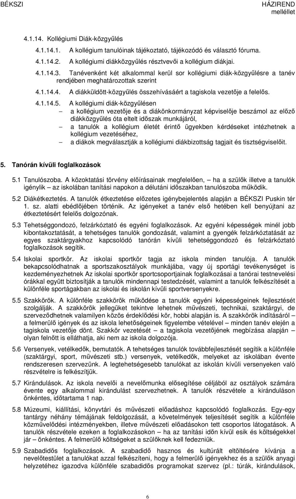 A kollégiumi diák-közgyűlésen a kollégium vezetője és a diákönkormányzat képviselője beszámol az előző diákközgyűlés óta eltelt időszak munkájáról, a tanulók a kollégium életét érintő ügyekben