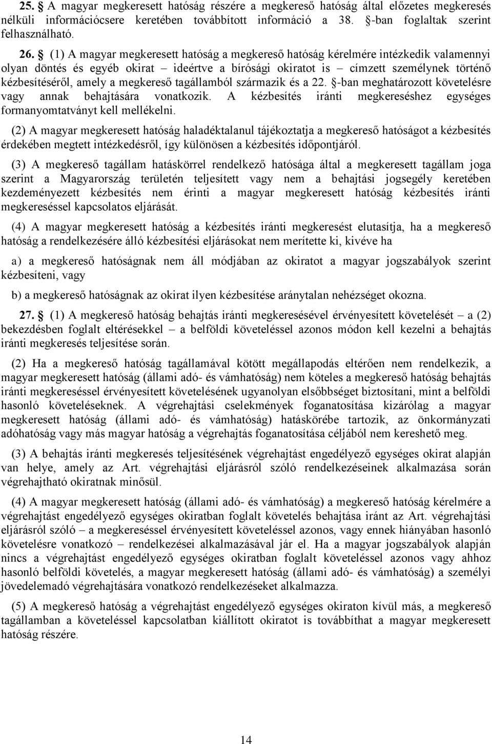 megkereső tagállamból származik és a 22. -ban meghatározott követelésre vagy annak behajtására vonatkozik. A kézbesítés iránti megkereséshez egységes formanyomtatványt kell mellékelni.