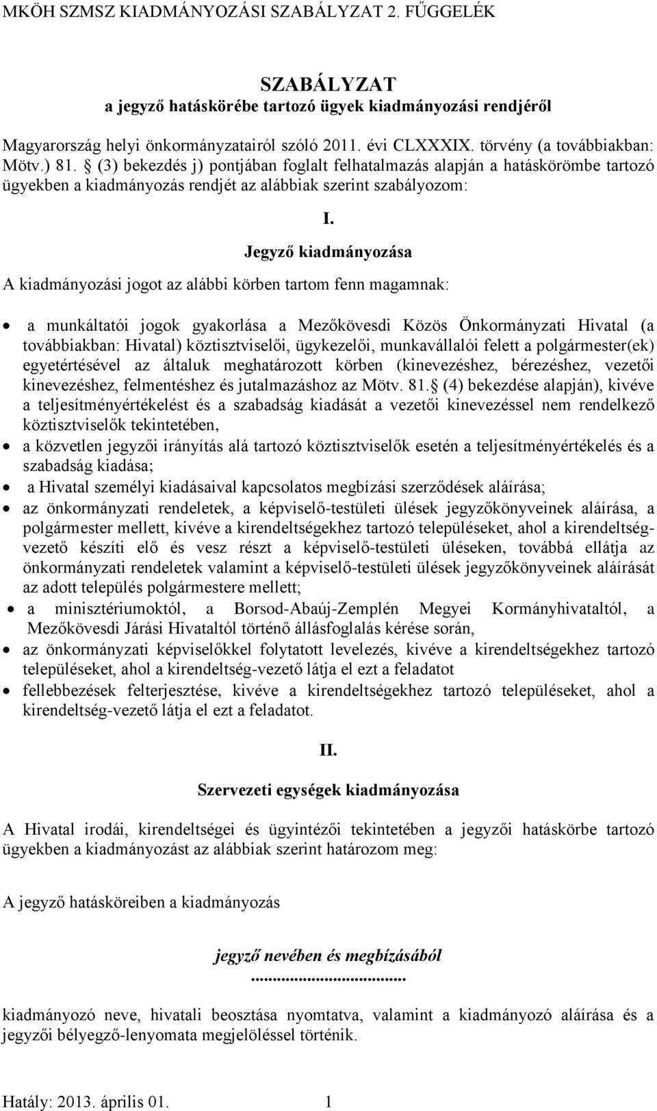 Jegyző kiadmányozása A kiadmányozási jogot az alábbi körben tartom fenn magamnak: a munkáltatói jogok gyakorlása a Mezőkövesdi Közös Önkormányzati Hivatal (a továbbiakban: Hivatal) köztisztviselői,